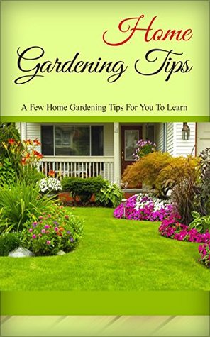 Read Home Gardening Tips: A Few Home Gardening Tips for You to Learn - Christen Sweet | ePub
