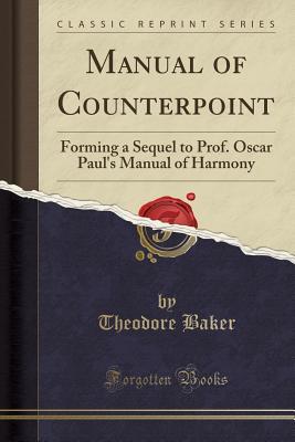 Read Manual of Counterpoint: Forming a Sequel to Prof. Oscar Paul's Manual of Harmony (Classic Reprint) - Theodore Baker file in ePub