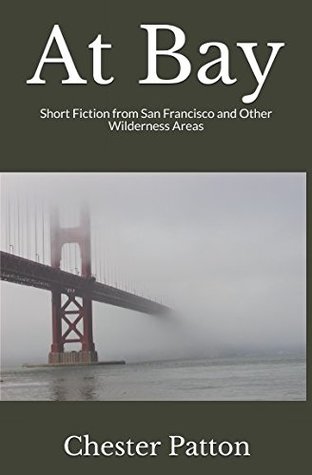 Read At Bay: Short Fiction from San Francisco and Other Wilderness Areas - Chester Patton | PDF
