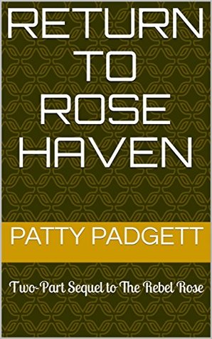 Download Return To Rose Haven: Two-Part Sequel to The Rebel Rose - Patty Padgett | PDF