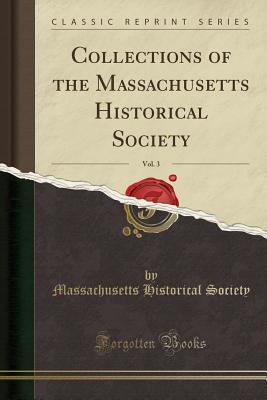 Download Collections of the Massachusetts Historical Society, Vol. 3 (Classic Reprint) - Massachusetts Historical Society | PDF