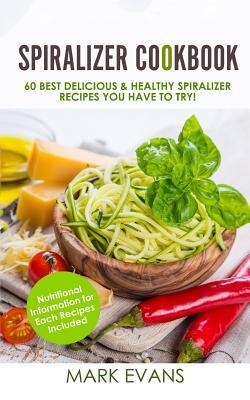 Download Spiralizer Cookbook: 60 Best Delicious & Healthy Spiralizer Recipes You Have to Try! - Mark Evans | ePub