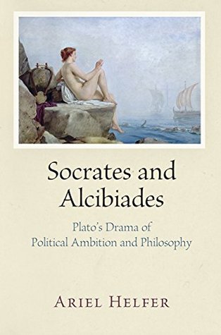 Read online Socrates and Alcibiades: Plato's Drama of Political Ambition and Philosophy - Ariel Helfer file in PDF