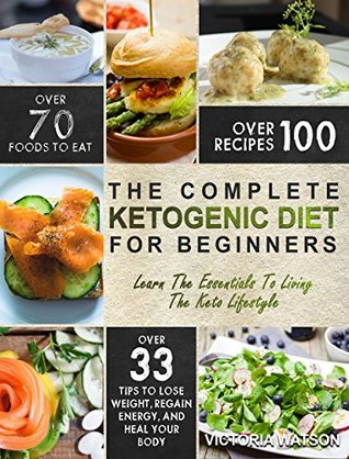 Read Ketogenic Diet: The Complete Ketogenic Diet Cookbook For Beginners - Learn The Essentials To Living The Keto Lifestyle - Lose Weight, Regain Energy, and Heal Your Body (Ketogenic Diet For Beginners) - Victoria Watson | ePub