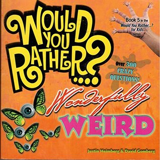 Read Would You Rather? Wonderfully Weird: Over 300 Crazy Questions! - Justin Heimberg file in ePub