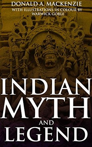 Read online INDIAN MYTH AND LEGEND (Annotated Origin of Hindu mythology): Hindu mythology from the earliest times through the Vedic and Brahmanic eras, Mahabharata and Ramayana - Donald A. Mackenzie | PDF