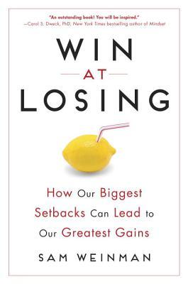 Download Win at Losing: How Our Biggest Setbacks Can Lead to Our Greatest Gains - Sam Weinman file in PDF