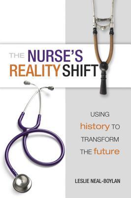 Read online The Nurse's Reality Shift: Using History to Transform the Future - Leslie Neal-Boylan | ePub