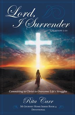 Download Lord, I Surrender: Committing to Christ to Overcome Life's Struggles - Rita Carr file in PDF