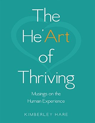 Read online The He’art of Thriving: Musings On the Human Experience - Kimberley Hare | PDF