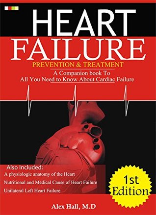 Read online Heart Failure Prevention & Treatment: A Companion Book To All You Need to Know About Cardiac Failure - Alex Hall | PDF
