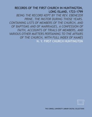 Read online Records of the First church in Huntington, Long Island, 1723-1799: Being the record kept by the Rev. Ebenezer Prine, the pastor during those years.  and various other matters pertaining to the - N. Y. First church Huntington file in PDF