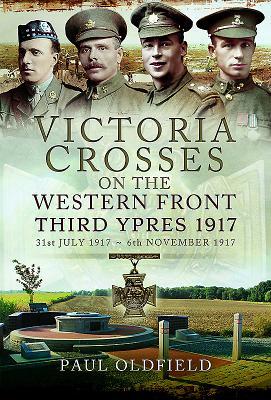 Read Victoria Crosses on the Western Front - Third Ypres 1917: 31st July 1917 - 6th November 1917 - Paul Oldfield file in ePub