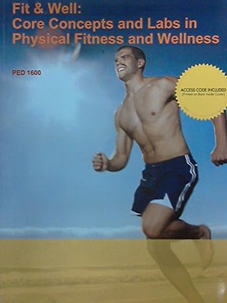 Read Fit and Well: Core Concepts and Labs in Physical Fitness and Wellness (Custom Edition for PED 1600) - Fahey file in ePub