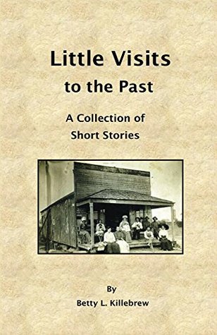 Read Little Visits to the Past: A Collection of Short Stories - Betty L Killebrew | ePub