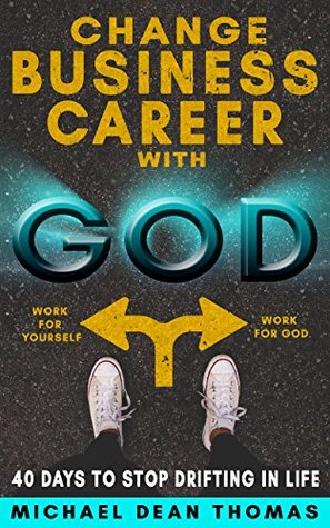 Read online Change Your Business Career with God: 40 Days to Step into the Path of Life - Michael Dean Thomas file in ePub