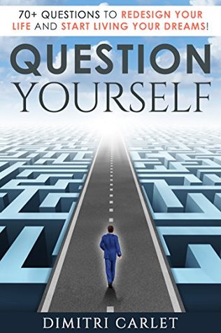 Read online Question Yourself: 70  Questions to Redesign Your Life and Start Living your Dreams! - Dimitri Carlet | ePub