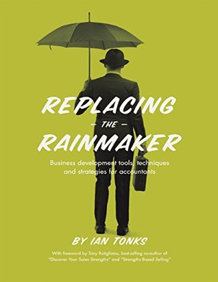 Read Replacing the Rainmaker: Business Development Tools, Techniques and Strategies for Accountants - President Ian Tonks file in PDF
