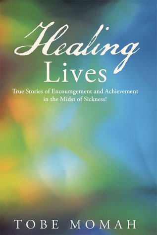 Read online Healing Lives: True Stories of Encouragement and Achievement in the Midst of Sickness! - Tobe Momah file in PDF