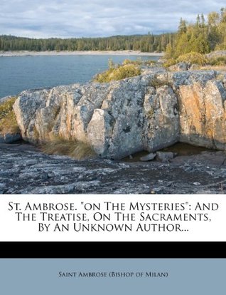 Read online St. Ambrose. on the Mysteries: And the Treatise, on the Sacraments, by an Unknown Author - Ambrose of Milan file in ePub