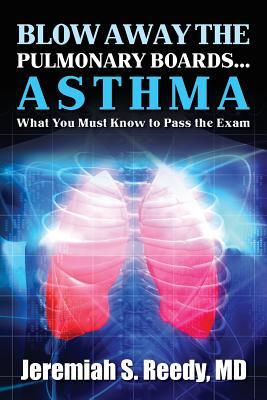 Read Blow Away The Pulmonary Boards ASTHMA: What You Must Know to Pass the Exam - MD Jeremiah S Reedy | ePub