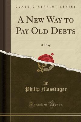 Read A New Way to Pay Old Debts: A Play (Classic Reprint) - Philip Massinger file in PDF