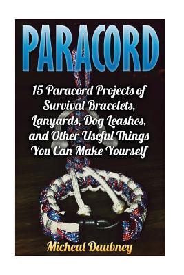Download Paracord: 15 Paracord Projects of Survival Bracelets, Lanyards, Dog Leashes, and Other Useful Things You Can Make Yourself - Micheal Daubney | ePub