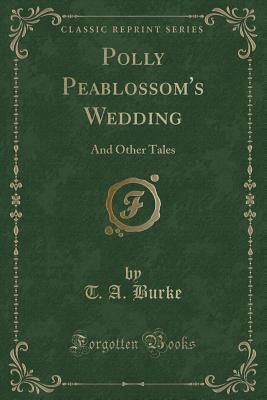 Read Polly Peablossom's Wedding: And Other Tales (Classic Reprint) - T.A. Burke | ePub