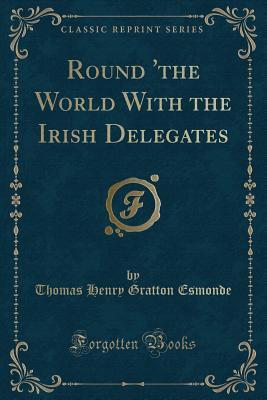 Read online Round 'the World with the Irish Delegates (Classic Reprint) - Thomas Henry Gratton Esmonde file in PDF