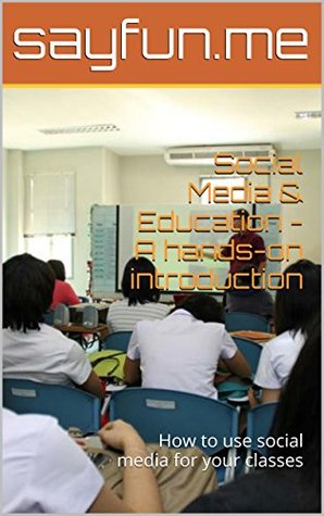 Read Social Media & Education - A hands-on introduction: How to use social media for your classes - sayfun.me | ePub