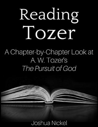 Read Reading Tozer - A Chapter-by-Chapter Look at A. W. Tozer’s The Pursuit of God - Joshua Nickel | PDF
