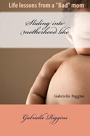Download Sliding into motherhood: Life lessons from a Bad mom - Gabrielle Riggins | PDF