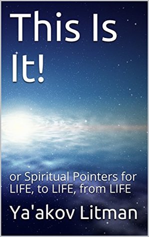 Read online This Is It!: or Spiritual Pointers for LIFE, to LIFE, from LIFE - Ya'akov Litman file in PDF