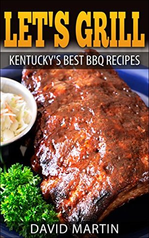 Read Let’s Grill! Kentucky’s Best BBQ Recipes (Let's Grill! Book 7) - David Martin | PDF