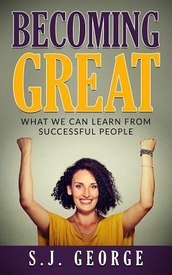 Read online Becoming Great: What We Can Learn from Successful People - S J George | PDF