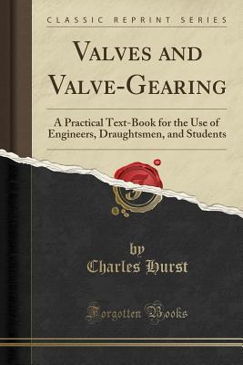Read Valves and Valve-Gearing: A Practical Text-Book for the Use of Engineers, Draughtsmen, and Students (Classic Reprint) - Charles Hurst | ePub