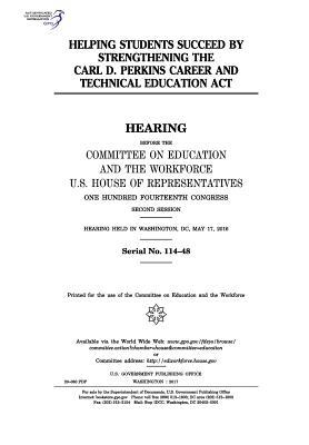 Read Helping Students Succeed by Strengthening the Carl D. Perkins Career and Technical Education ACT: Hearing Before the Committee on Education and the Workforce - U.S. Congress | PDF