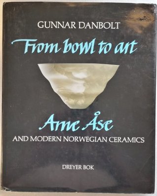 Read online From Bowl to Art: Arne Åse and Modern Norwegian Ceramics - Gunnar Danbolt file in PDF