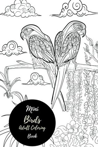 Read online Mini Birds Adult Coloring Book: Travel To Go, Small Portable Stress Relieving, Relaxing Coloring Book For Grownups, Men, & Women. Moderate & Intricate One Sided Designs For Relaxation. - Insignia Coloring Books file in ePub