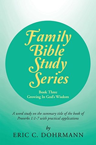 Download Family Bible Study Series: Growing in God's Wisdom - Eric C Dohrmann file in PDF