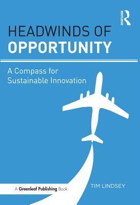 Download Headwinds of Opportunity: A Compass for Sustainable Innovation - Timothy Lindsey | ePub
