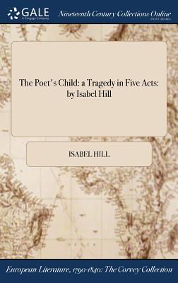 Read online The Poet's Child: A Tragedy in Five Acts: By Isabel Hill - Isabel Hill file in PDF