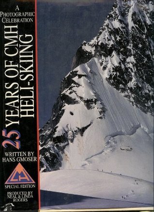 Read 25 Years of Cmh Heli-Skiing: Photographic Celebration - Neal Rogers | ePub