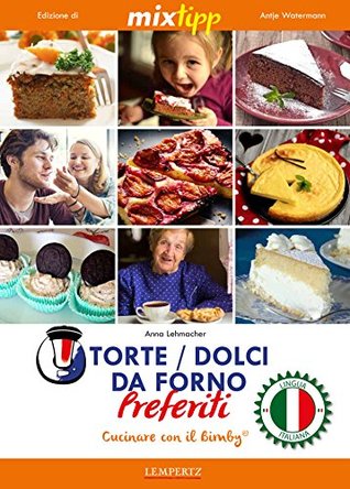 Read MIXtipp: Torte / Dolci da Forno Preferiti (italiano): Cucinare con il Bimby TM5 und TM31 (Kochen mit dem Thermomix) - Anna Lehmacher file in ePub