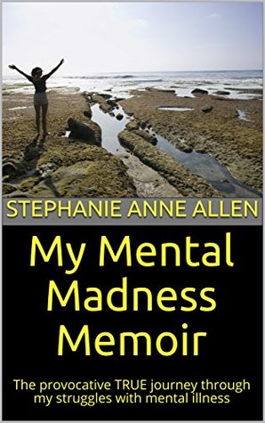 Read My Mental Madness Memoir: The Provocative True Journey Through My Struggles with Mental Illness - Stephanie Anne Allen | ePub