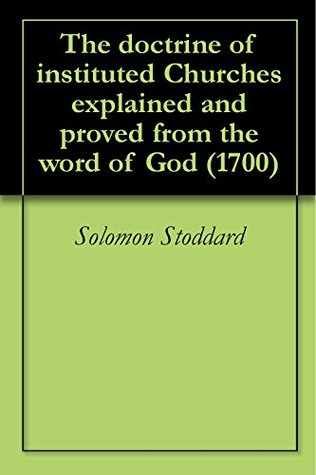 Read online The doctrine of instituted Churches explained and proved from the word of God (1700) - Solomon Stoddard file in PDF