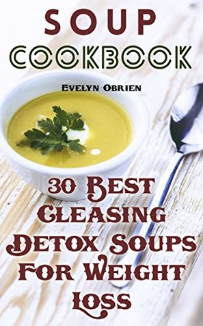 Read Soup Cookbook: 30 Best Cleasing Detox Soups For Weight Loss - Evelyn Obrien | PDF