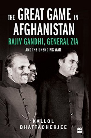 Download The Great Game in Afghanistan: Rajiv Gandhi, General Zia and the Unending War - Kallol Bhattacherjee file in ePub