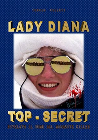 Download LADY DIANA TOP SECRET: RIVELATO IL NOME DEL MANDANTE KILLER - Sergio Felleti | ePub
