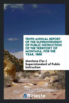 Read online Tenth Annual Report of the Superintendent of Public Instruction of the Territory of Montana, for the Year, 1888 - Mon Superintendent of Public Instruction | PDF
